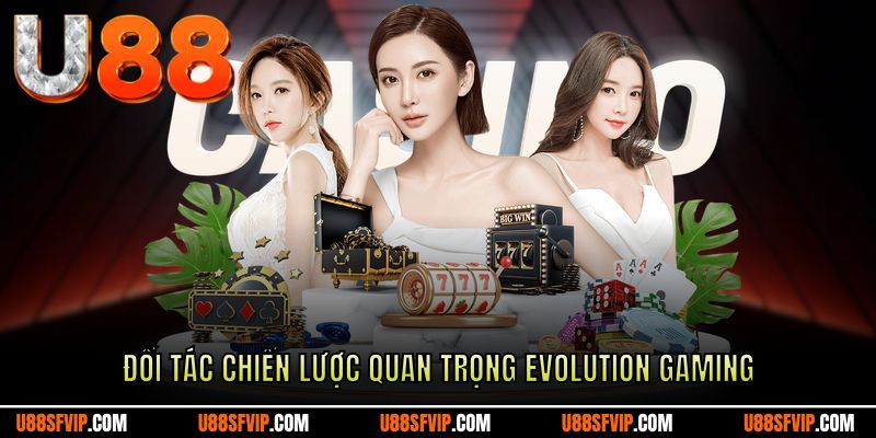 Đối tác chiến lược quan trọng Evolution Gaming